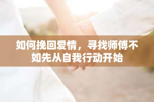 如何挽回爱情，寻找师傅不如先从自我行动开始
