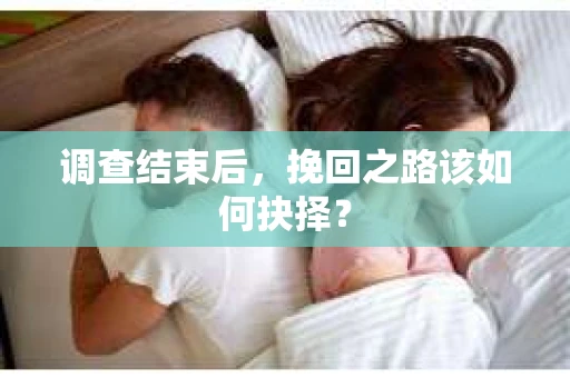 调查结束后，挽回之路该如何抉择？