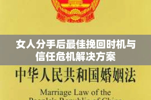女人分手后最佳挽回时机与信任危机解决方案