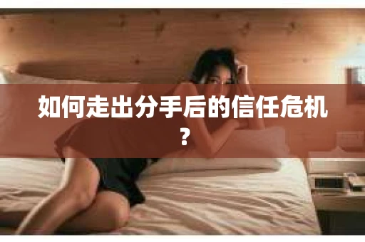 如何走出分手后的信任危机？
