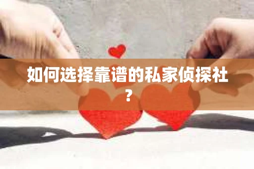如何选择靠谱的私家侦探社？