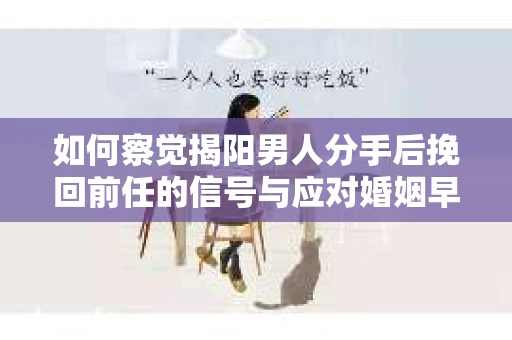 如何察觉揭阳男人分手后挽回前任的信号与应对婚姻早期危机？