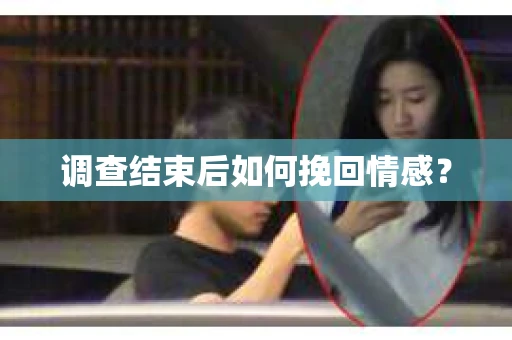 调查结束后如何挽回情感？