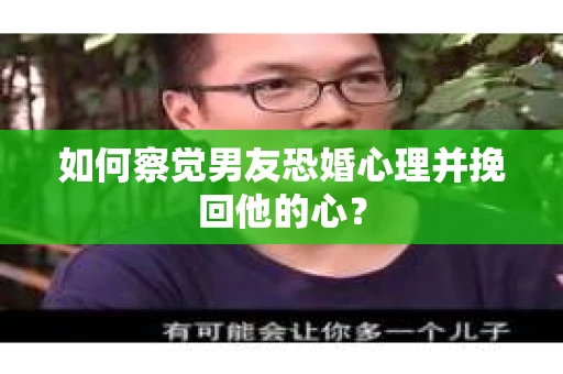 如何察觉男友恐婚心理并挽回他的心？