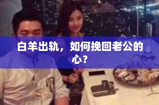白羊出轨，如何挽回老公的心？