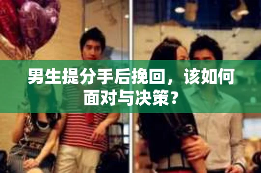 男生提分手后挽回，该如何面对与决策？