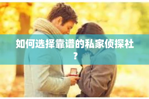 如何选择靠谱的私家侦探社？
