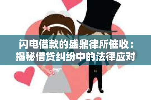 闪电借款的盛鼎律所催收：揭秘借贷纠纷中的法律应对