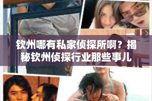 钦州哪有私家侦探所啊？揭秘钦州侦探行业那些事儿