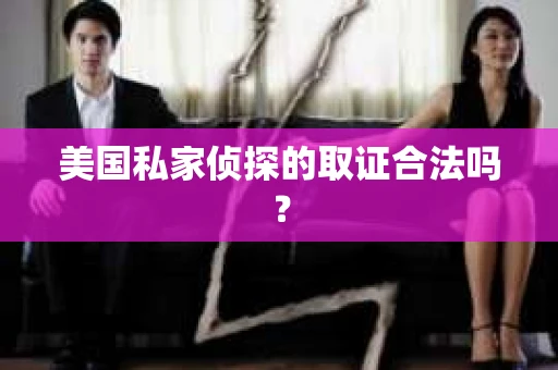 美国私家侦探的取证合法吗？