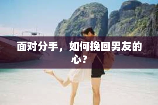 面对分手，如何挽回男友的心？