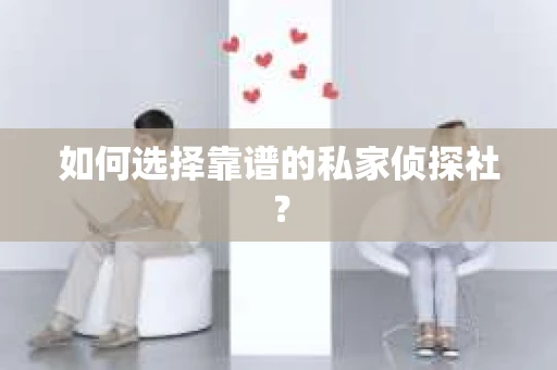 如何选择靠谱的私家侦探社？