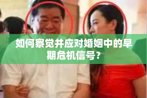 如何察觉并应对婚姻中的早期危机信号？