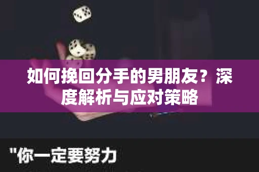 如何挽回分手的男朋友？深度解析与应对策略