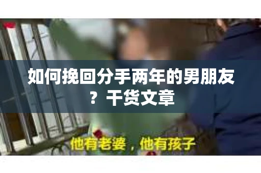 如何挽回分手两年的男朋友？干货文章