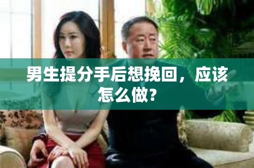 男生提分手后想挽回，应该怎么做？