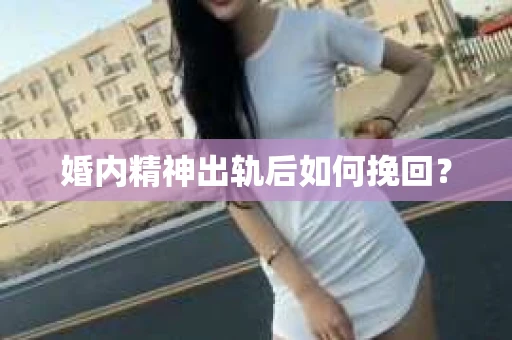 婚内精神出轨后如何挽回？