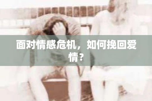 面对情感危机，如何挽回爱情？