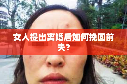 女人提出离婚后如何挽回前夫？